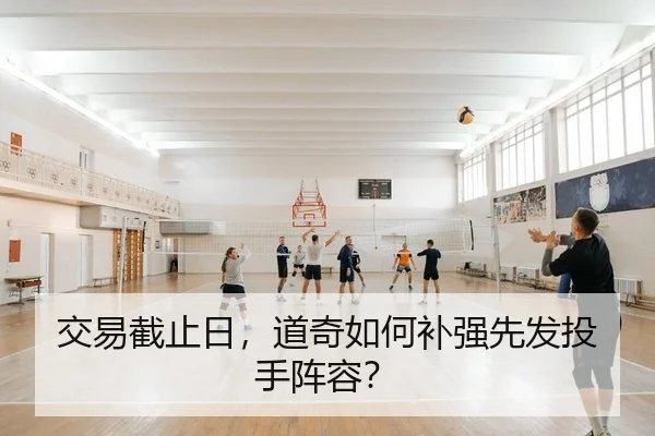 交易截止日，道奇如何补强先发投手阵容？